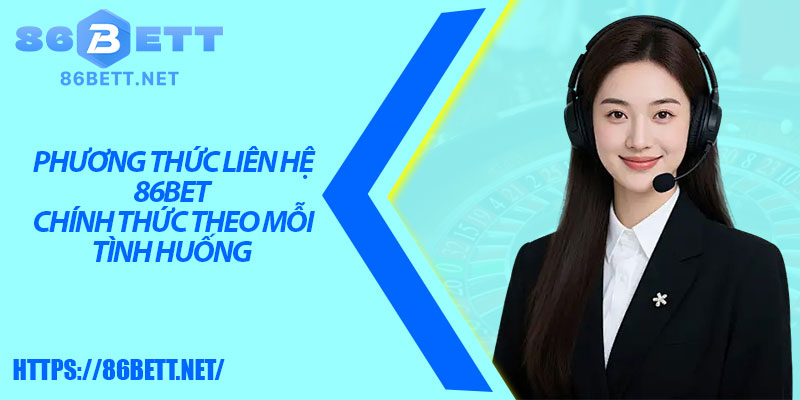 Phương thức liên hệ 86bet chính thức theo mỗi tình huống